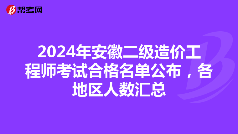 2024年安徽二级造价工程师考试合格名单公布，各地区人数汇总
