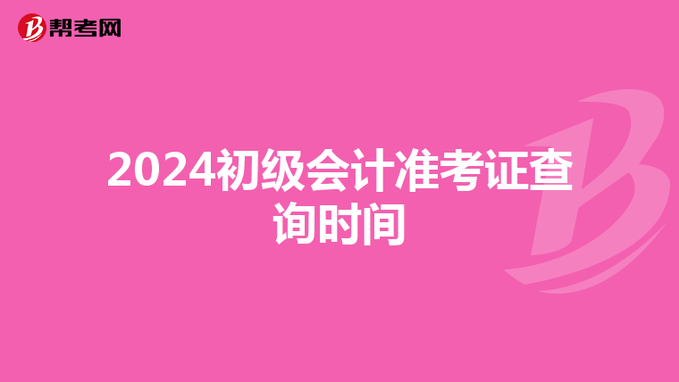 2024初级会计准考证查询时间