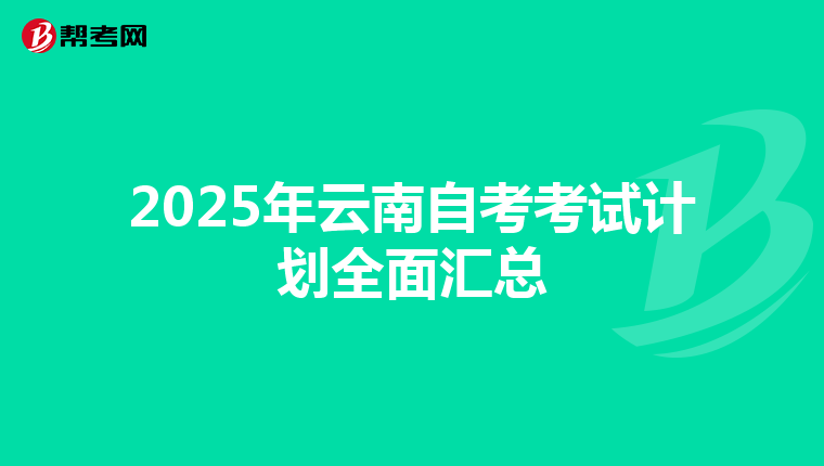 2025年云南自考考试计划全面汇总