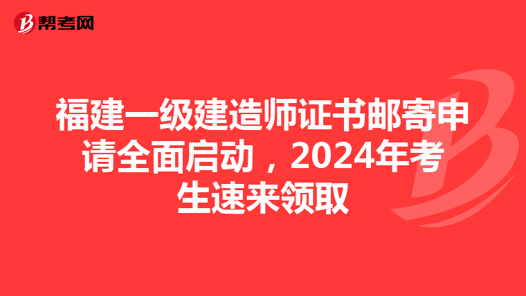 福建一级建造师证书邮寄申请全面启动，2024年考生速来领取