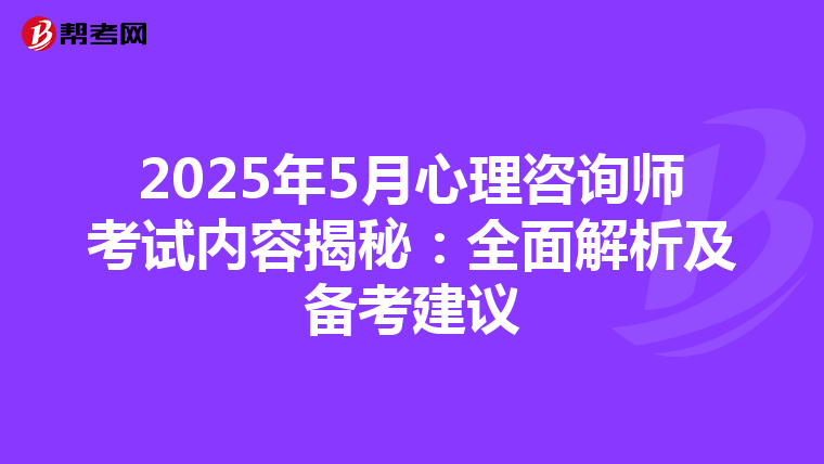 2025年5月心理咨询师考试内容揭秘：全面解析及备考建议