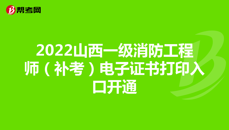 2022山西一级消防工程师(补考)电子证书打印入口开通
