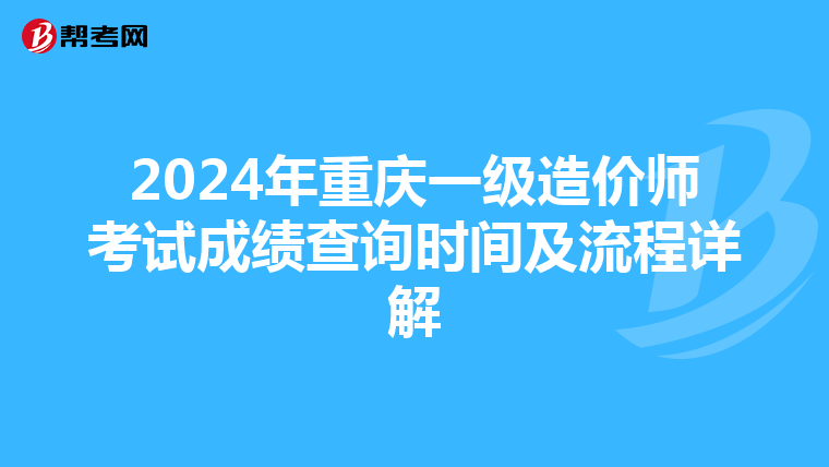2024年重庆一级造价师考试成绩查询时间及流程详解