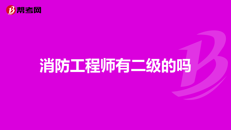 消防工程师有二级的吗