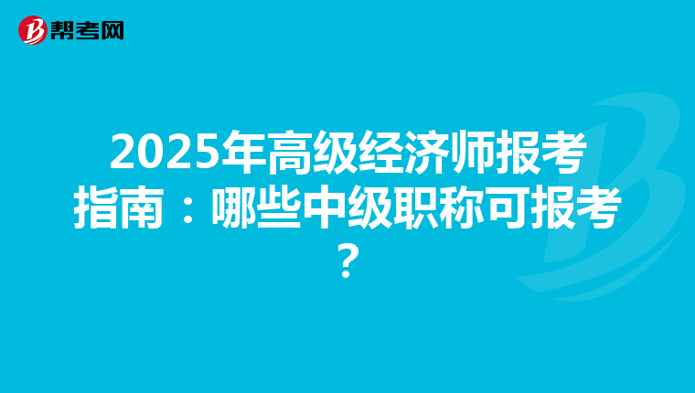 2025年高级经济师报考指南：哪些中级职称可报考？