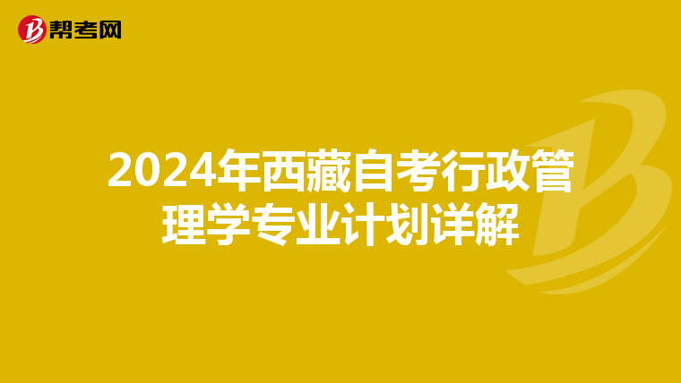 2024年西藏自考行政管理学专业计划详解