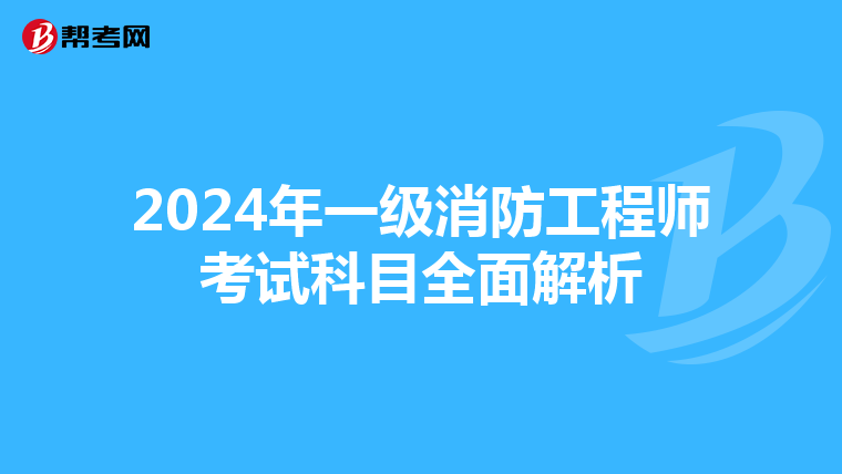 2024年一級消防工程師考試科目全面解析