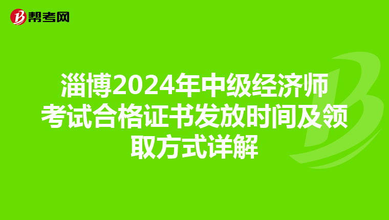淄博2024年中级经济师考试合格证书发放时间及领取方式详解