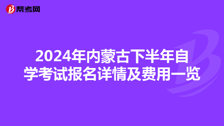 2024年内蒙古下半年自学考试报名详情及费用一览