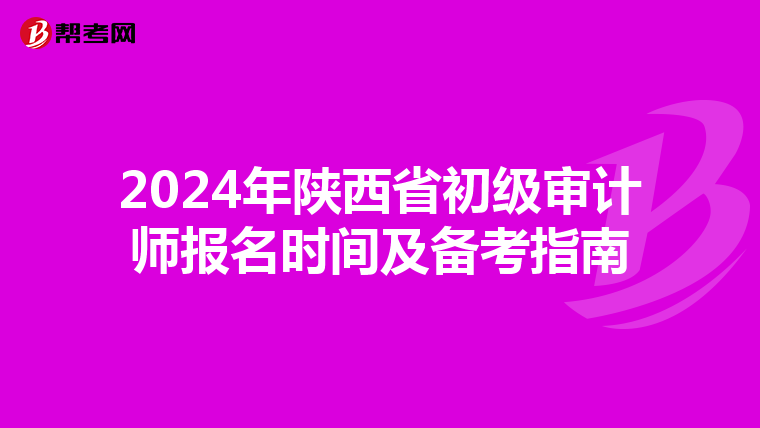 2024年陕西省初级审计师报名时间及备考指南