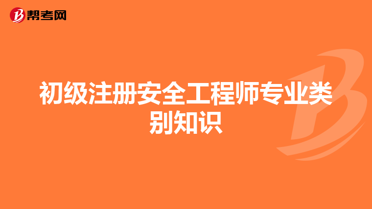 初级注册安全工程师专业类别知识