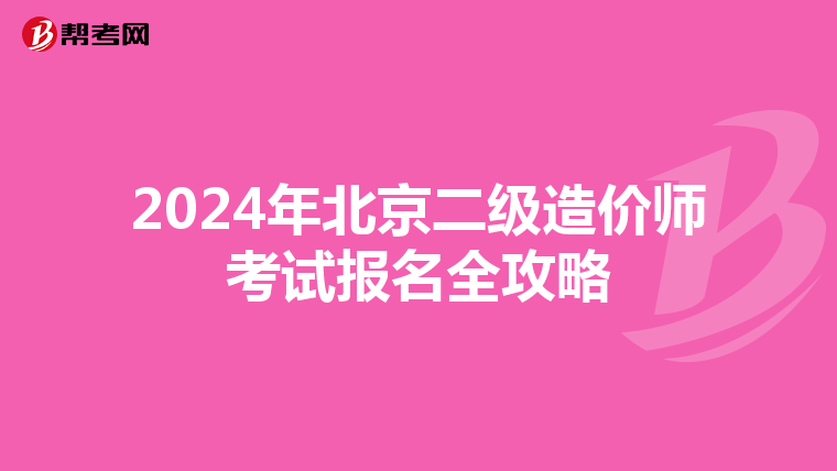 2024年北京二级造价师考试报名全攻略