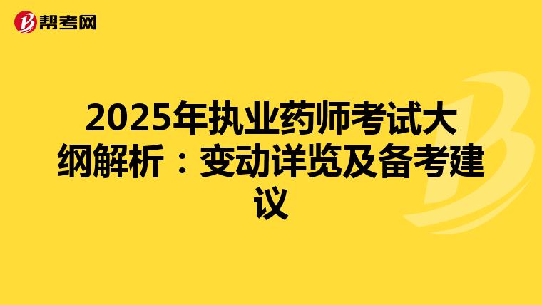 2025年执业药师考试大纲解析：变动详览及备考建议