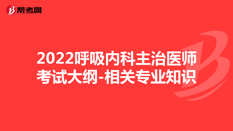 2022呼吸内科主治医师考试大纲-相关专业知识