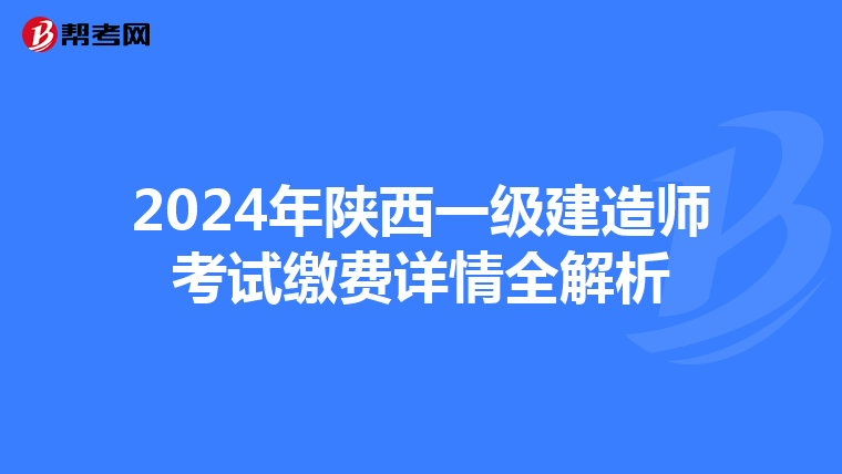 2024年陕西一级建造师考试缴费详情全解析