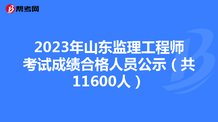 2023年山东监理工程师考试成绩合格人员公示（共11600人）