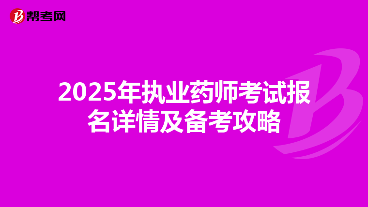 2025年执业药师考试报名详情及备考攻略