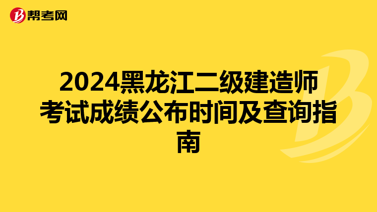 2024黑龙江二级建造师考试成绩公布时间及查询指南
