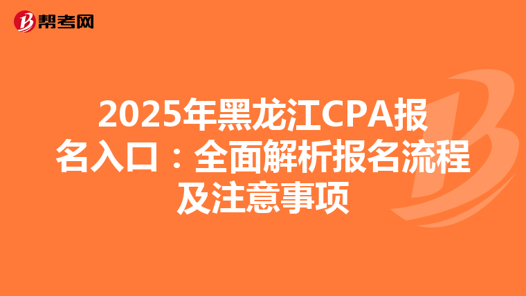 2025年黑龙江CPA报名入口：全面解析报名流程及注意事项
