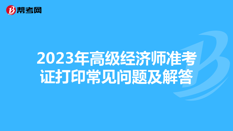 2023年高级经济师准考证打印常见问题及解答