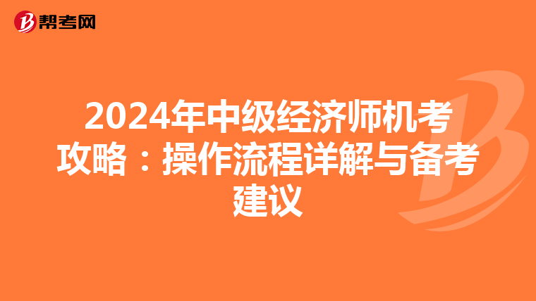 2024年中级经济师机考攻略：操作流程详解与备考建议