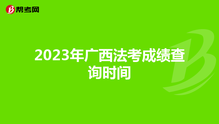2023年广西法考成绩查询时间