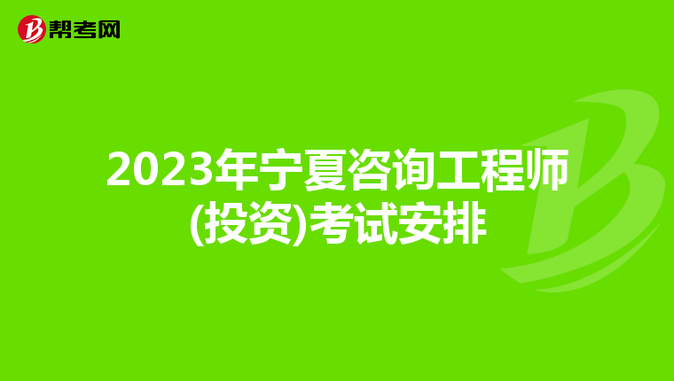 2023年宁夏咨询工程师(投资)考试安排