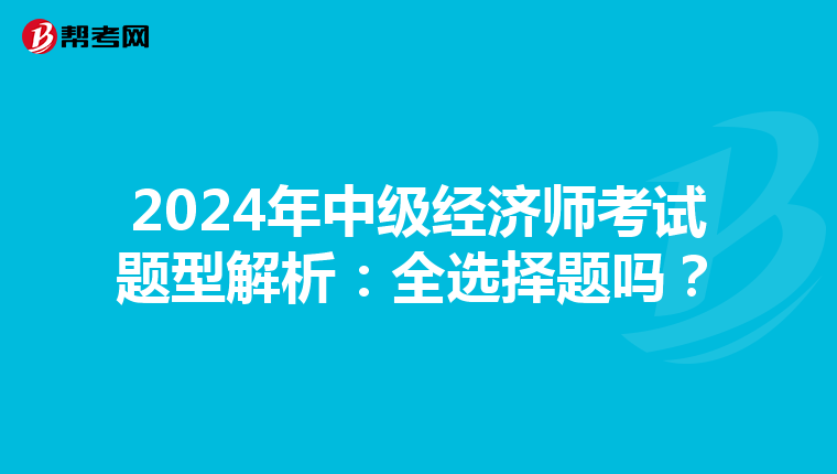 2024年中级经济师考试题型解析：全选择题吗？