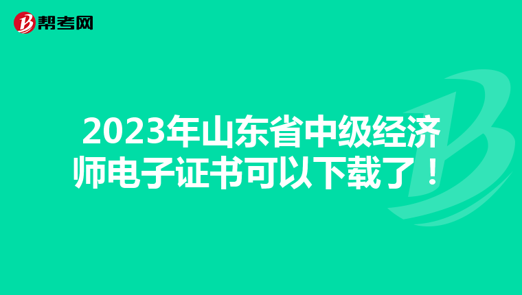 2023年山东省中级经济师电子证书可以下载了!