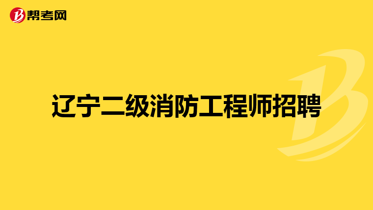 辽宁二级消防工程师招聘