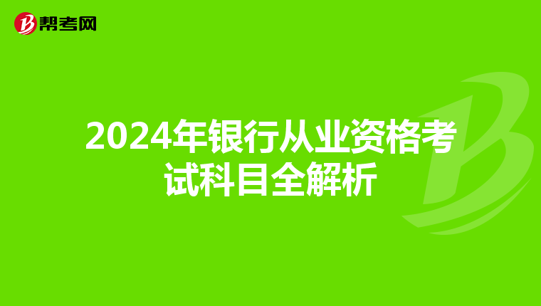 2024年银行从业资格考试科目全解析
