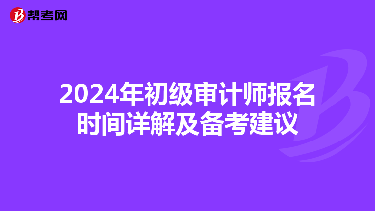2024年初级审计师报名时间详解及备考建议