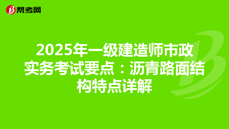 2025年一级建造师市政实务考试要点：沥青路面结构特点详解