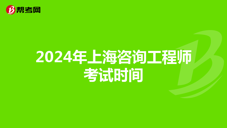 2024年上海咨询工程师考试时间
