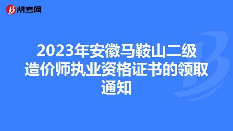 2023年安徽馬鞍山二級造價師執業資格證書的領取通知