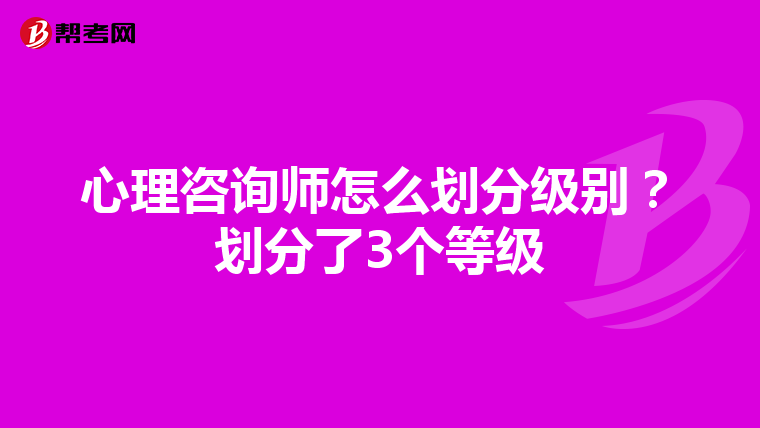 心理咨询师怎么划分级别？划分了3个等级