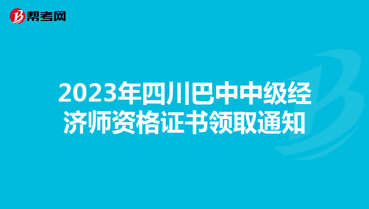 2023年四川巴中中级经济师资格证书领取通知