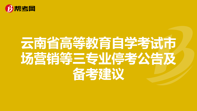 云南省高等教育自学考试市场营销等三专业停考公告及备考建议