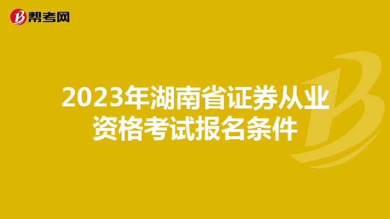 2023年湖南省证券从业资格考试报名条件