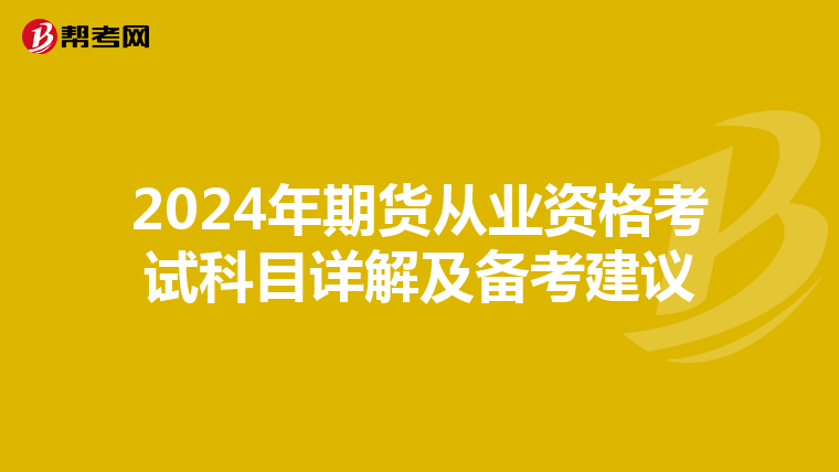 2024年期货从业资格考试科目详解及备考建议