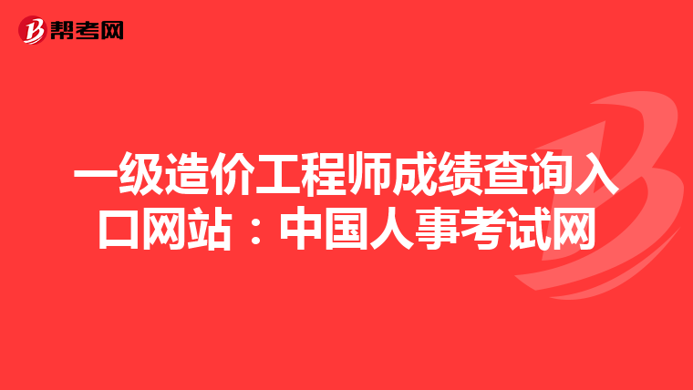 一级造价工程师成绩查询入口网站：中国人事考试网