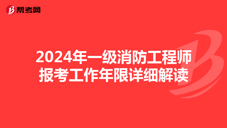 2024年一级消防工程师报考工作年限详细解读