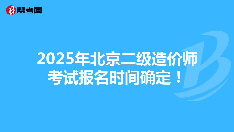 2025年北京二級造價師考試報名時間確定！