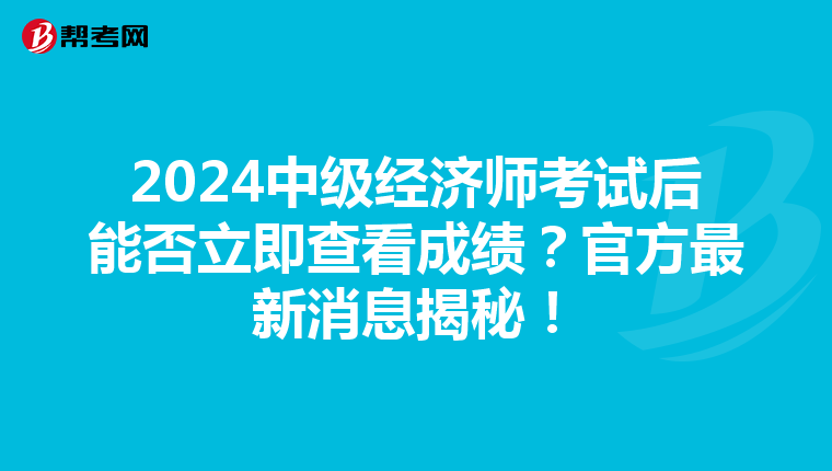 2024中级经济师考试后能否立即查看成绩？官方最新消息揭秘！