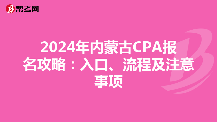 2024年内蒙古CPA报名攻略：入口、流程及注意事项
