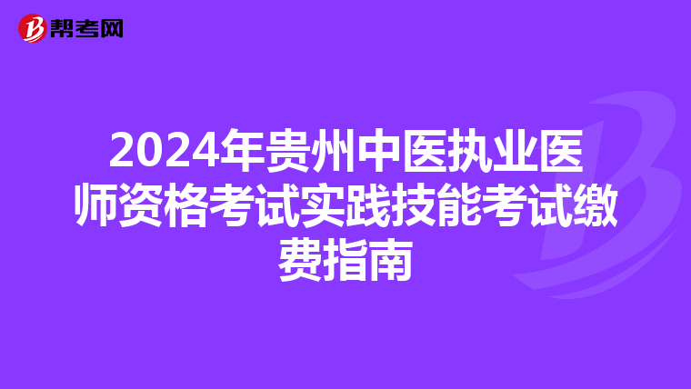 2024年贵州中医执业医师资格考试实践技能考试缴费指南