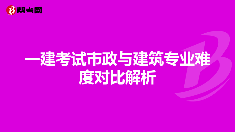 一建考试市政与建筑专业难度对比解析