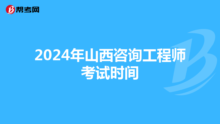 2024年山西咨询工程师考试时间