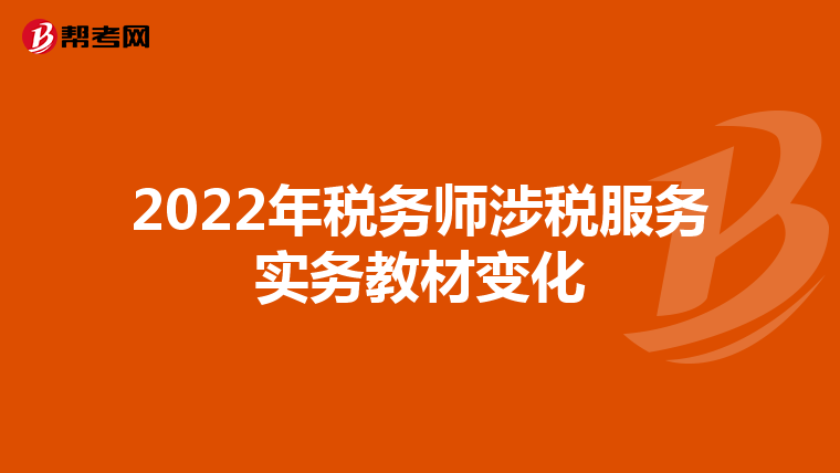 2022年税务师涉税服务实务教材变化