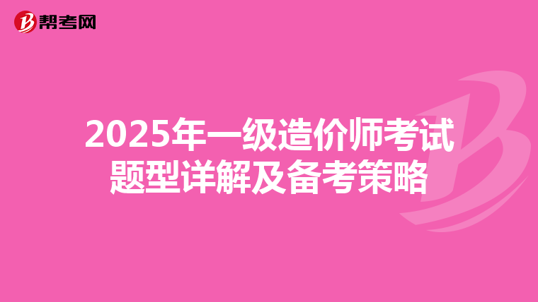 2025年一級造價師考試題型詳解及備考策略